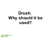 Drush. Why should it be used?